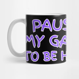 "I paused my game to be here" (black background) Mug